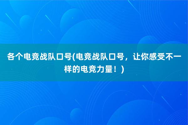 各个电竞战队口号(电竞战队口号，让你感受不一样的电竞力量！)