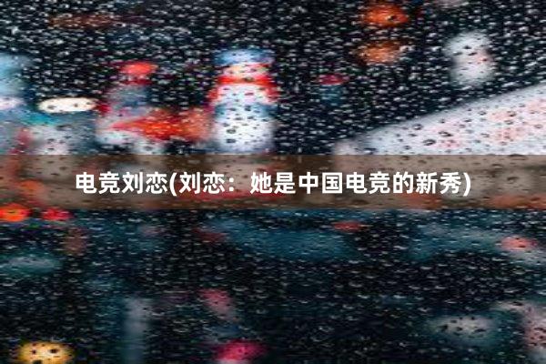 电竞刘恋(刘恋：她是中国电竞的新秀)