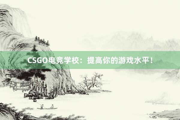 CSGO电竞学校：提高你的游戏水平！