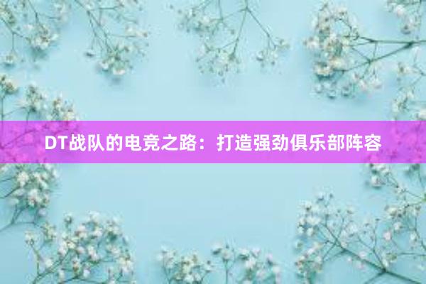 DT战队的电竞之路：打造强劲俱乐部阵容