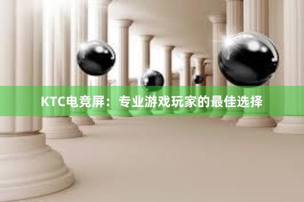 KTC电竞屏：专业游戏玩家的最佳选择