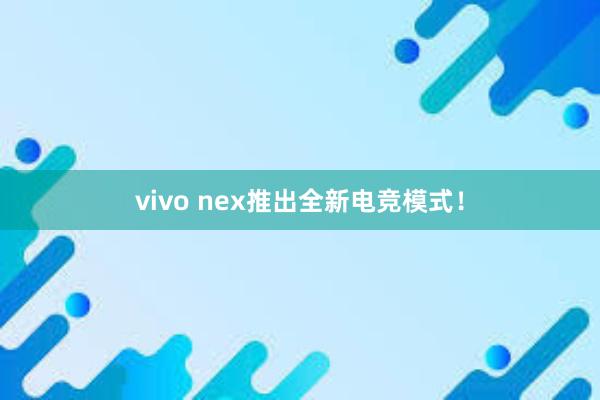 vivo nex推出全新电竞模式！