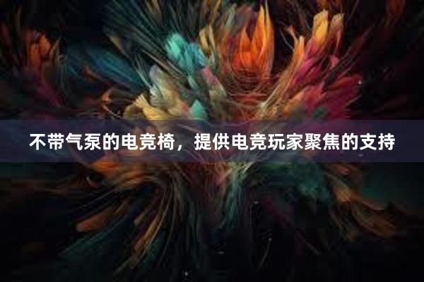 不带气泵的电竞椅，提供电竞玩家聚焦的支持