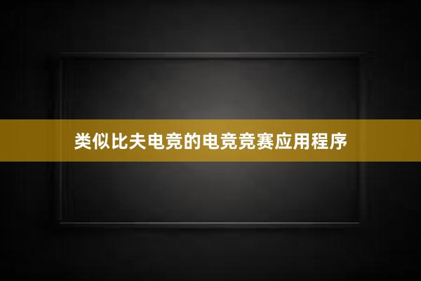 类似比夫电竞的电竞竞赛应用程序