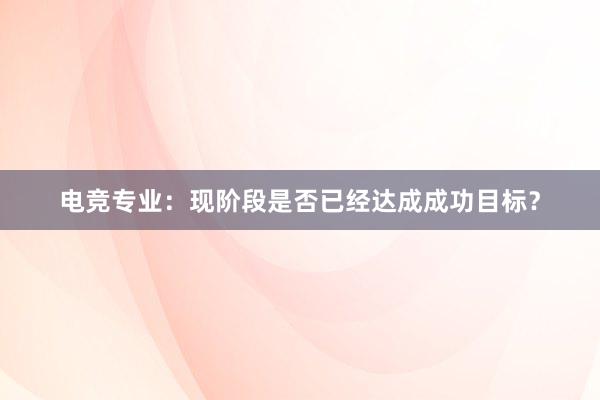 电竞专业：现阶段是否已经达成成功目标？