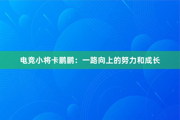 电竞小将卡鹏鹏：一路向上的努力和成长