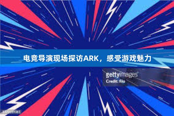 电竞导演现场探访ARK，感受游戏魅力