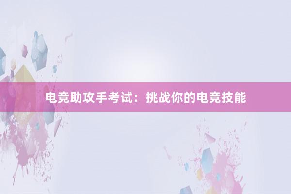 电竞助攻手考试：挑战你的电竞技能