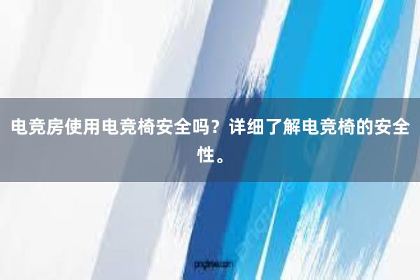 电竞房使用电竞椅安全吗？详细了解电竞椅的安全性。