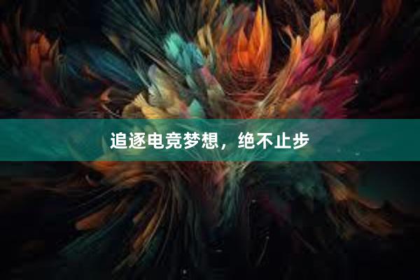 追逐电竞梦想，绝不止步