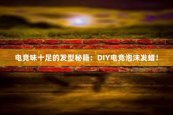 电竞味十足的发型秘籍：DIY电竞泡沫发蜡！