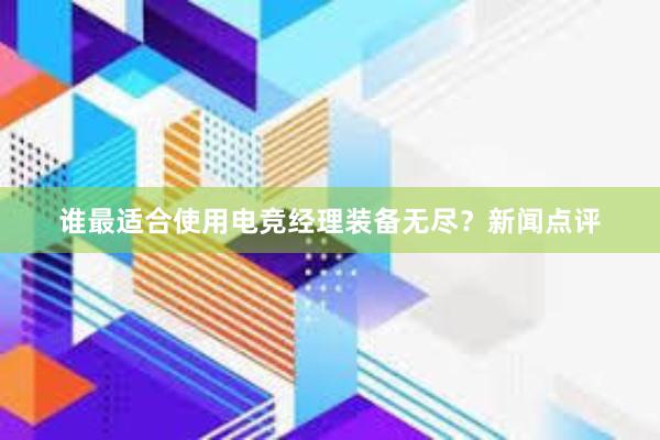 谁最适合使用电竞经理装备无尽？新闻点评